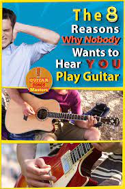 The 8 Reasons Why Nobody Wants To Hear You Play Guitar Playing Guitar Guitar Lessons For Beginners Guitar Songs