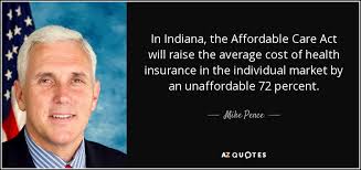 Maybe you would like to learn more about one of these? Mike Pence Quote In Indiana The Affordable Care Act Will Raise The Average