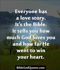 Sayings From The Bible Story Everyone Has A Love Story It S The Bible It Tells You How Much God God Loves You Quotes God Loves You Quotes About God