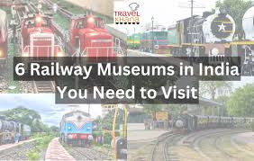 6 Rail Museums in India You Need to Visit