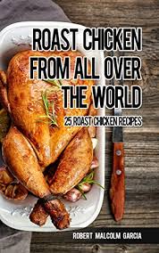 Please do not spam, keep the board neat and you are welcome to invite your friends. Roast Chicken From All Over The World 25 Roasted Chicken Recipes Kindle Edition By Garcia Robert Malcolm Cookbooks Food Wine Kindle Ebooks Amazon Com