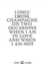 I Only Drink Champagne On Two Occasions When I Am In Love And When I Am Not Coco Chanel Quotes Quotes To Live By Coco Chanel Quotes
