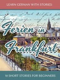 In deutschland und österreich werden damit überwiegend die schulferien bezeichnet. Learn German With Stories Ferien In Frankfurt Dino Lernt Deutsch Book 2