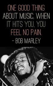 One good thing about music—when it hits you, you feel no pain. 21 Powerful Quotes That Capture The Magic Of Music Powerful Quotes Music Quotes Bob Marley Quotes