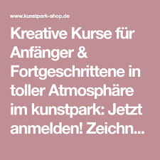 Kreative Kurse Fur Anfanger Fortgeschrittene In Toller Atmosphare Im Kunstpark Jetzt Anmelden Zeichnen Basteln Malen Zeichnen Basteln Kreativ Zeichnen
