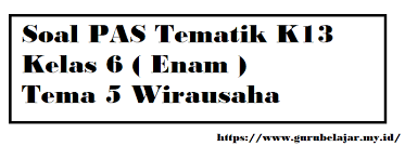 20210125 soal ulangan tematik kelas 6 semester genap kurikulum 2013 terdiri dari soal pilihan ganda isian singkat dan uraian. Soal Pas K13 Kelas 6 Tema 5 Wirausaha Guru Belajar