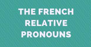 French Relative Pronouns All You Need To Know About Pronoms Relatifs