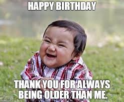 30 Funny Happy Birthday Memes To Present At A Birthday Party We hope these funny happy 30th birthday memes will help you celebrate! 30 funny happy birthday memes to