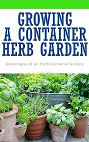 Aug 27, 2017 · if planting herbs in pots or containers in your yard, you can plant single herbs in each container or use multiple herbs for a full, english garden effect. Growing A Container Herb Garden Advantages Of An Herb Container Garden Kindle Edition By Wilkinson Anne Crafts Hobbies Home Kindle Ebooks Amazon Com