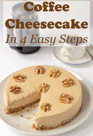 Coffee Cheesecake In 4 Easy Steps Recipe Coffee Cheesecake Easy Cheesecake Recipes Desserts