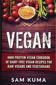 My goal with these recipes is to shed light on how healthy eating doesn't have to be complicated. Vegan High Protein Vegan Cookbook Of Dairy Free Vegan Recipes For Raw Vegans And Vegetarians Volume 1 Vegan Diet For Weight Loss Low Cholesterol Low Carb Lifestyle By Sam Kuma Used