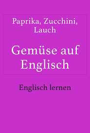 Was heißt das auf deutsch? Gemuse Paprika Zucchini Lauch Rosenkohl Englisch Lernen Englisch Englisch Lernen Grammatik