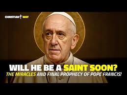 Will Pope Francis Become a Saint? His Miracles and Final Words