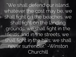We Shall Defend Our Island Whatever The Cost May Be We Shall Fight On The Beaches We Shall Fight On The Lan War Quotes Winston Churchill Quotes Beach Quotes