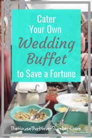 Cater Your Own Wedding Buffet To Save A Fortune Wedding Buffet Food Wedding Catering Buffet Wedding Buffet