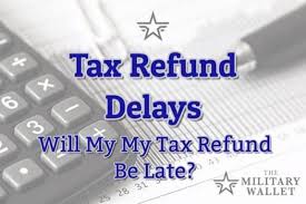 2019 Tax Refund Delays 2018 Tax Year Late Tax Refunds
