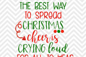 The Best Way To Spread Christmas Cheer Is Crying Loud For All To Hear Svg And Dxf Cut File Png Download File Cricut Silhouette By Kristin Amanda Designs