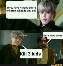If You Have 7 Chairs And 1 D Children What Do You Do Ifunny Bts Memes Hilarious Bts Funny Bts Memes