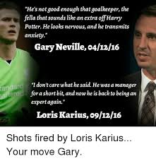 22,860 karius batman meme memes. He S Not Good Enough That Goalkeeper The Fella That Sounds Like An Extra Off Harry Potter He Looks Nervous And He Transmits Anxiety Gary Neville O41216 I Don T Care What He Said
