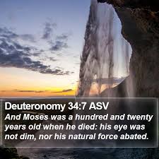 Deuteronomy 34:7 ASV - And Moses was a hundred and twenty years old when