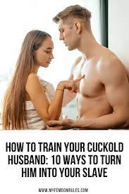 How To Train Your Cuckold Husband: 10 Ways To Turn Him Into Your Slave