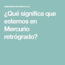 Que Significa Que Estemos En Mercurio Retrogrado Mercurio Retrogrado Mercurio Noticias