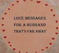 Husband quotes that will make him feel loved. Sweet Love Messages For Your Husband Who Is Far Away Sweet Messages For Him Love Messages For Husband Sweet Message For Husband