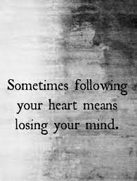 Sometimes Following Your Heart Means Losing Your Mind Picture Quotes