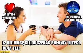 Liga mistrzów to jest to co cię grzeje? Nie Moge Sie Doczekac Polowy Lutego Ja Tez Walentynki Liga Mistrzow Paczaizm Pl