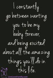 I Constantly Go Between Wanting You To Be My Baby Forever And Being Excited About All The Amazin Mother Quotes Birthday Quotes For Daughter My Daughter Quotes