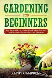 The gardener's handbook is just what you need. Gardening For Beginners Kathy Campbell 9781080619405