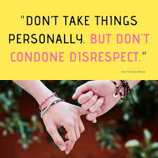 Share motivational and inspirational quotes about disrespect. Don T Take Things Personally But Don T Condone Disrespect Quotes On Respect By Izey Victoria Odiase