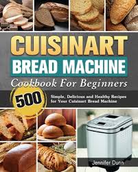 Get helpful baking tips and recipes for cookies, cakes, breads, and more treats, delivered right to your inbox. Cuisinart Bread Machine Cookbook For Beginners Paperback Nowhere Bookshop