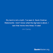 Waterworld, per dollar, was abysmal. Dry Land Is Not A Myth I Ve Seen It Kevin Costner Waterworld I Don T Know What The Big Fuss Is About I Saw That Movie Nine Times It Rules Jim Carrey