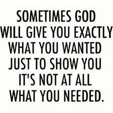 Sometimes God Will Give You Exactly What You Wanted Just To Show You It S Not At All What You Needed Amen He Is Generous An Life Quotes Words Image Quotes