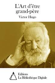 Ce que l'homme finit par voir distinctement, c'est (…) la souveraineté des choses innocentes. Amazon Com L Art D Etre Grand Pere French Edition Ebook Hugo Victor Kindle Store