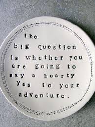 The Big Question Is Whether You Are Going To Say A Hearty Yes To Your Adventure Joseph Campbell Quotes This Or That Questions Joseph Campbell