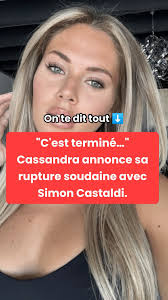 "C'est terminé…" Cassandra annonce sa rupture soudaine avec Simon Castaldi. 