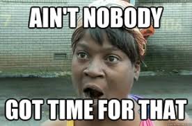 Image result for aint nobody got time for that