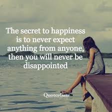 The Secret To Happiness Is To Never Expect Anything From Anyone Then You Will Never Be Disappointed Ia Disappointment Quotes Expectation Quotes Quotes Gate