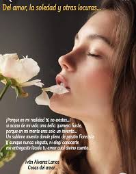 Las cosas bellas se comparten... Sí, en mi realidad señora hermosa, usted  no existe. Bellas y románticas frases de amor que son gratamente  compartidas por un Trovador de letras. Qué disfrute de