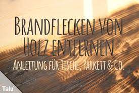 Brandflecken Von Holz Entfernen Anleitung Fur Tische Parkett Co Talu De