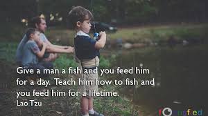 Give a man a fish, and he can eat for a day. Give A Man A Fish And You Feed Him For A Day Quote Inspire Laotzu Focusfied
