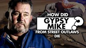 How did Gypsy Mike from “Street Outlaws” die?