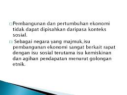 Namun begitu, yang menjadi persoalannya apakah setiap malahan isu perpaduan melayu, isu ekonomi orang melayu dan isu ketuanan melayu turut dibincangkan dalam kalangan masyarakat. Bab 6 Pembangunan Ekonomi Dalam Konteks Hubungan Etnik