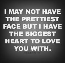I May Not Have The Prettiest Face But I Have The Biggest Heart To Love You With Face Quotes Pretty Face Quotes Beautiful Quotes