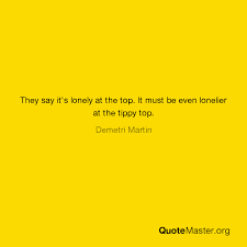 ~ aarush kashyap — kirtida gautam. They Say It S Lonely At The Top It Must Be Even Lonelier At The Tippy Top Demetri Martin