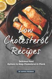 Knowing what to eat if you have high cholesterol is important for maintaining a healthy lifestyle. Low Cholesterol Recipes Delicious Food Options To Keep Cholesterol In Check Freeman Sophia 9781099350641 Amazon Com Books