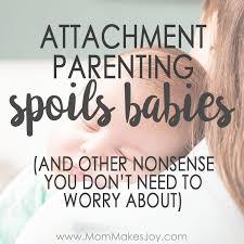 Before sharing sensitive information, make sure you're on a federal government site. Attachment Parenting Spoils Babies Other Nonsense Mom Makes Joy