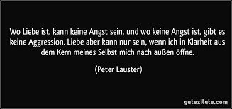 Wo Liebe Ist Kann Keine Angst Sein Und Wo Keine Angst Ist Gibt Es Keine Aggression Liebe Aber Kann Nur Sein Sehnsucht Nach Dir Zitat Bilder Zitat Des Tages